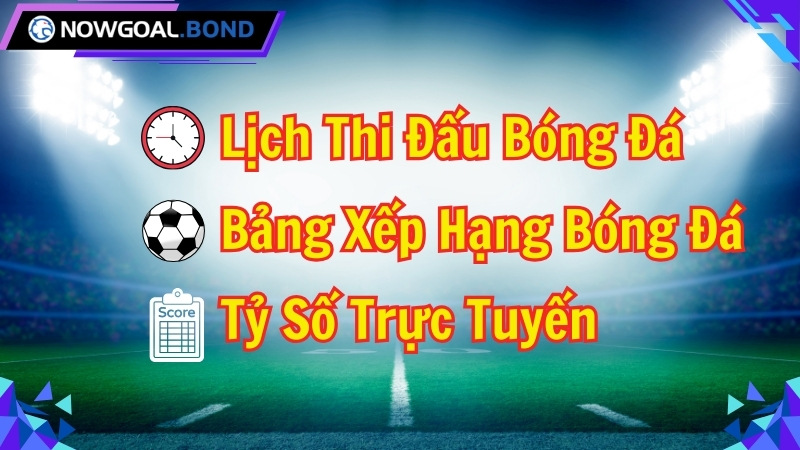 Nowgoal - Tỷ Số Trực Tuyến - BXH - Lịch Thi Đấu Mới Nhất Điểm qua các tính năng hấp dẫn tại Nowgoal